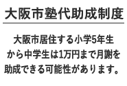 大阪市塾代助成制度 大阪市に居住する中学生は1万円まで月謝を助成できる可能性があります。